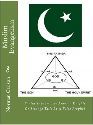 Muslim Evangelism: Fantasies From The Arabian Knights - Or Strange Tails By A False Prophet - A Christian Apologetic
